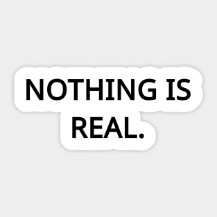 Nothing is Real Sticker